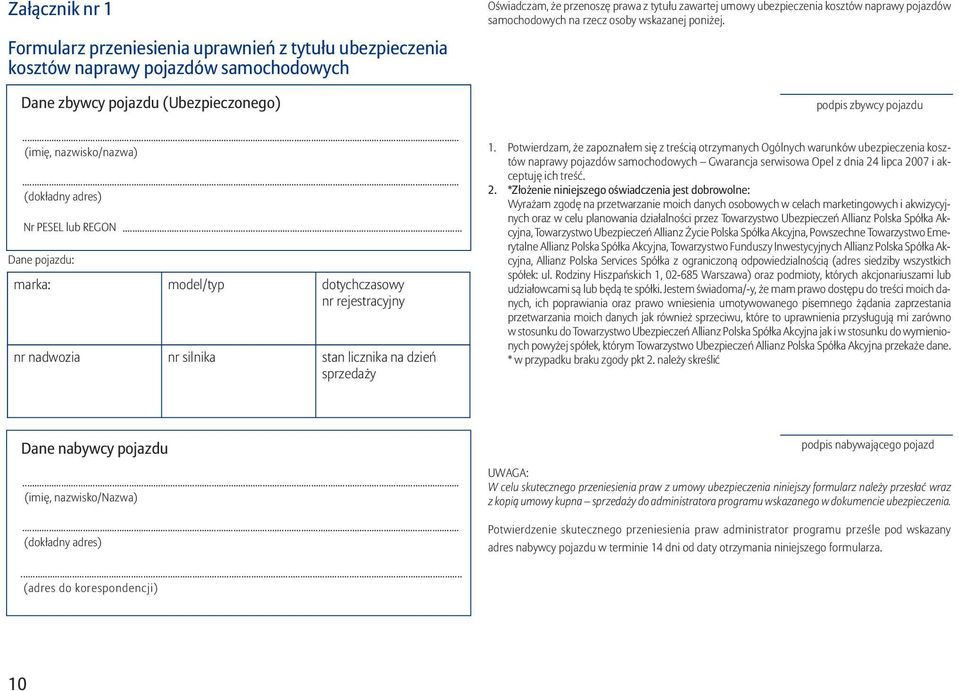 .. Dane pojazdu: marka: model/typ dotychczasowy nr rejestracyjny nr nadwozia nr silnika stan licznika na dzień sprzedaży Oświadczam, że przenoszę prawa z tytułu zawartej umowy ubezpieczenia kosztów