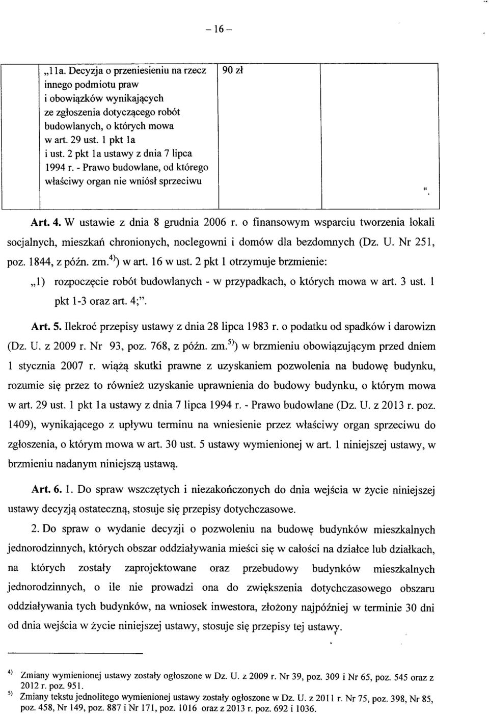 o finansowym wsparciu tworzenia lokali socjalnych, mieszkan chronionych, noclegowni i domow dla bezdomnych (Dz. U. Nr 251, poz. 1844, z pozn. zm.'*^) w art. 16 w ust.