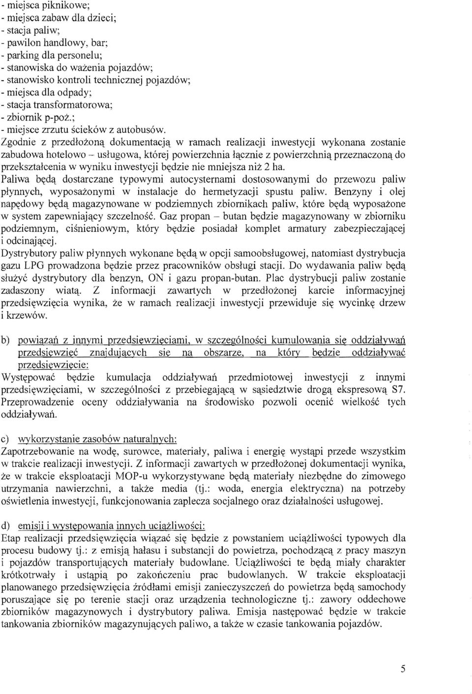 Zgodnie z przedlozon'l dokumentach w ramach realizacji inwestycji wykonana zostanie zabudowa hotelowo - uslugowa, kt6rej powierzchnia l'lcznie z powierzchni'l przeznaczon'l do przeksztalcenia w