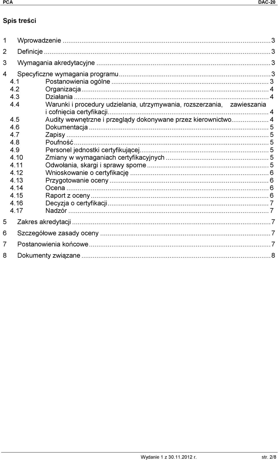 .. 5 4.7 Zapisy... 5 4.8 Poufność... 5 4.9 Personel jednostki certyfikującej... 5 4.10 Zmiany w wymaganiach certyfikacyjnych... 5 4.11 Odwołania, skargi i sprawy sporne... 5 4.12 Wnioskowanie o certyfikację.