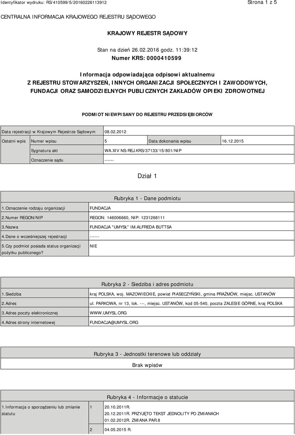 OPIEKI ZDROWOTNEJ PODMIOT NIEWPISANY DO REJESTRU PRZEDSIĘBIORCÓW Data rejestracji w Krajowym Rejestrze Sądowym 08.02.2012 Ostatni wpis Numer wpisu 5 Data dokonania wpisu 16.12.2015 Sygnatura akt WA.