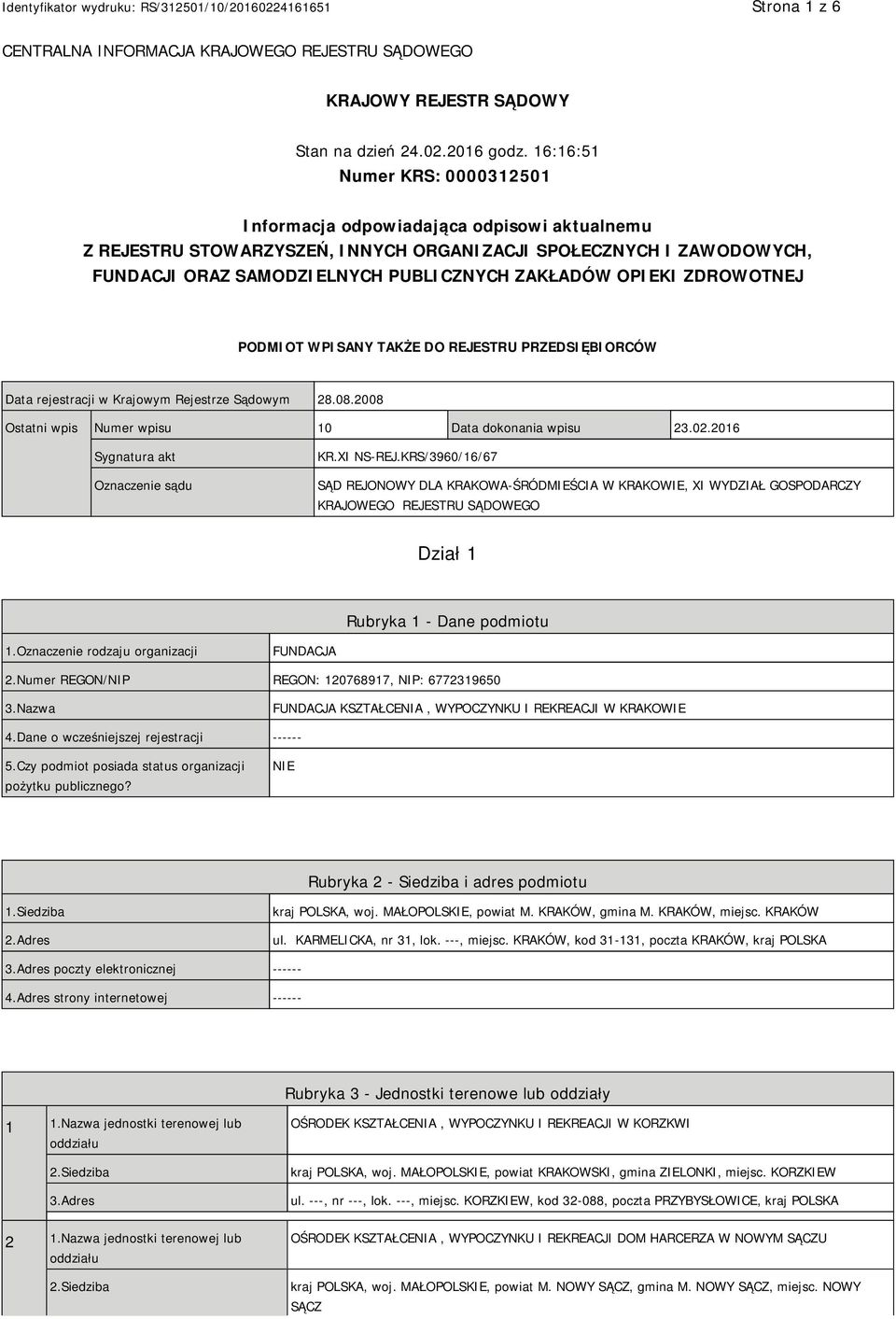 OPIEKI ZDROWOTNEJ PODMIOT WPISANY TAKŻE DO REJESTRU PRZEDSIĘBIORCÓW Data rejestracji w Krajowym Rejestrze Sądowym 28.08.2008 Ostatni wpis Numer wpisu 10 Data dokonania wpisu 23.02.