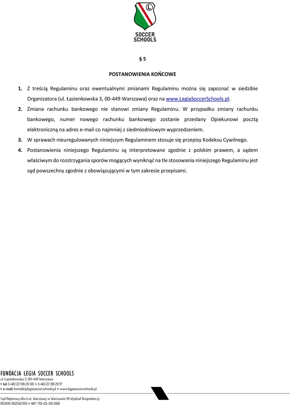 W przypadku zmiany rachunku bankowego, numer nowego rachunku bankowego zostanie przesłany Opiekunowi pocztą elektroniczną na adres e-mail co najmniej z siedmiodniowym wyprzedzeniem. 3.