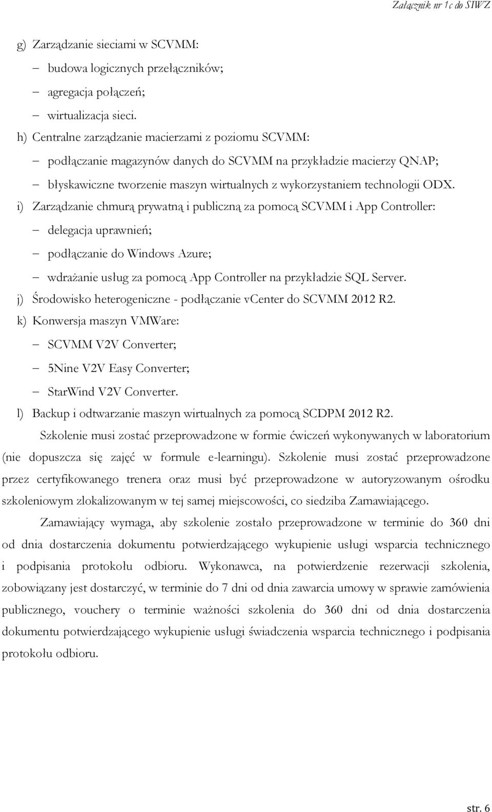 i) Zarządzanie chmurą prywatną i publiczną za pomocą SCVMM i App Controller: delegacja uprawnień; podłączanie do Windows Azure; wdrażanie usług za pomocą App Controller na przykładzie SQL Server.