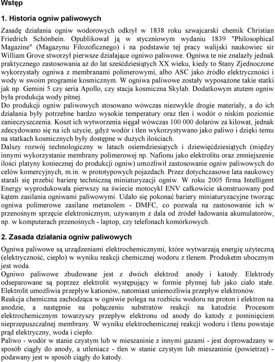 Ogniwa te nie znalazły jednak praktycznego zastosowania aż do lat sześćdziesiątych XX wieku, kiedy to Stany Zjednoczone wykorzystały ogniwa z membranami polimerowymi, albo ASC jako źródło