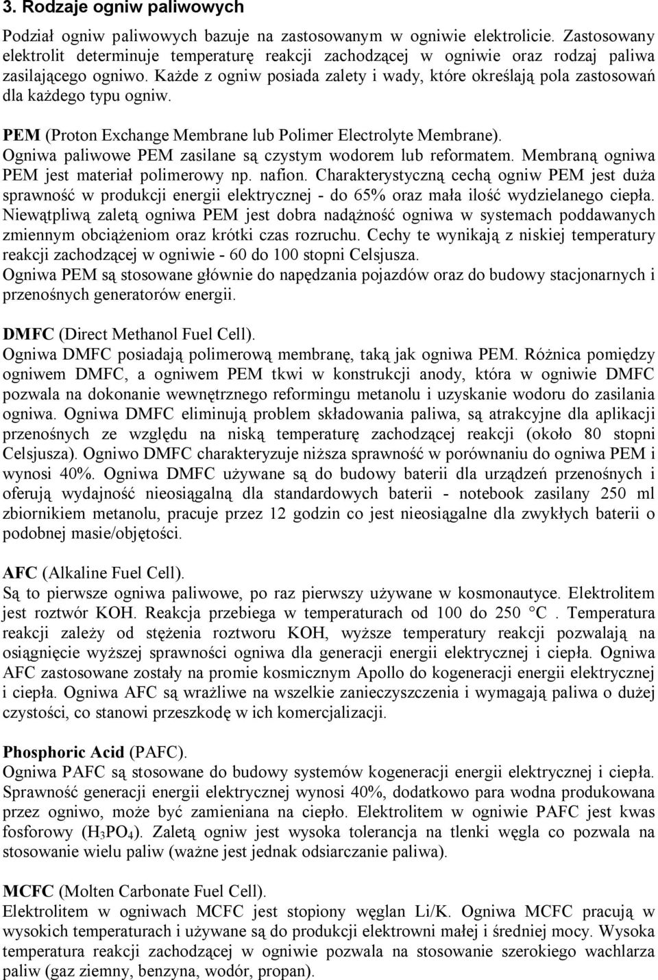 Każde z ogniw posiada zalety i wady, które określają pola zastosowań dla każdego typu ogniw. PEM (Proton Exchange Membrane lub Polimer Electrolyte Membrane).