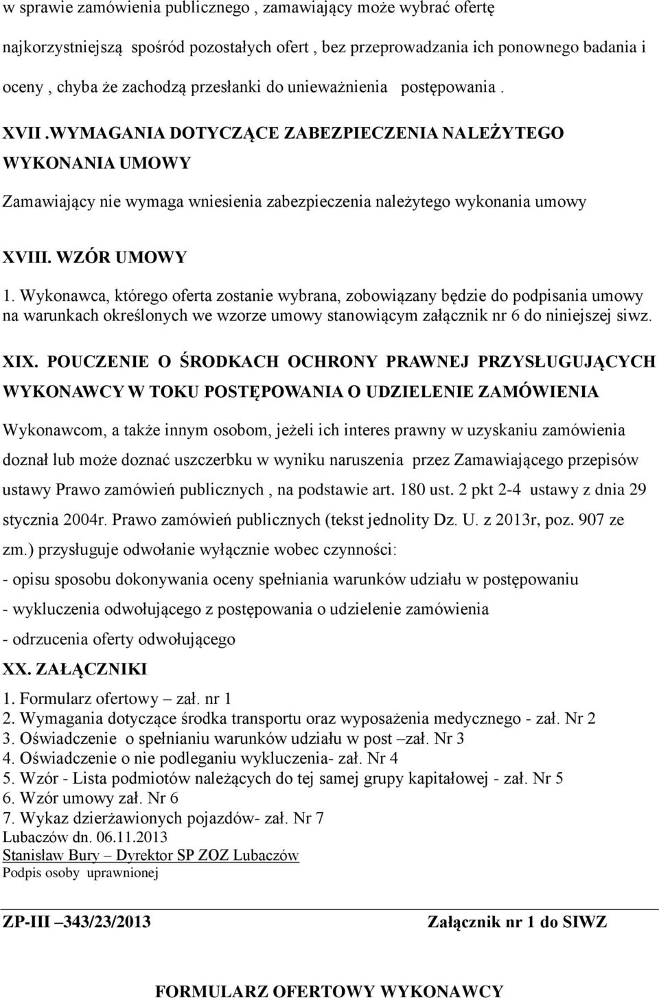 Wykonawca, którego oferta zostanie wybrana, zobowiązany będzie do podpisania umowy na warunkach określonych we wzorze umowy stanowiącym załącznik nr 6 do niniejszej siwz. XIX.