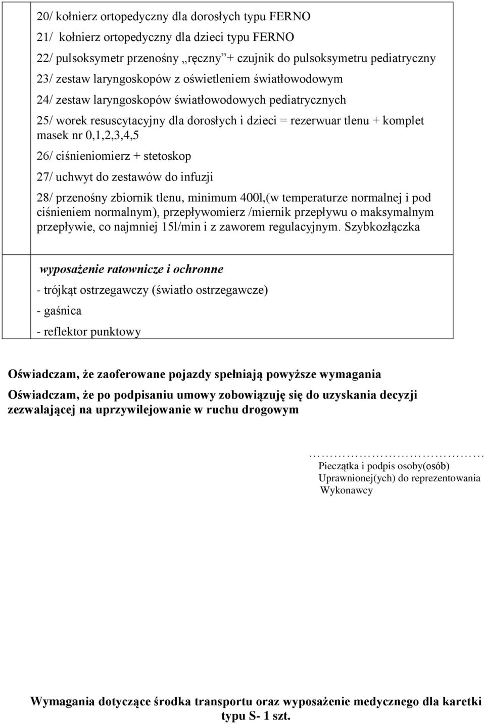 + stetoskop 27/ uchwyt do zestawów do infuzji 28/ przenośny zbiornik tlenu, minimum 400l,(w temperaturze normalnej i pod ciśnieniem normalnym), przepływomierz /miernik przepływu o maksymalnym