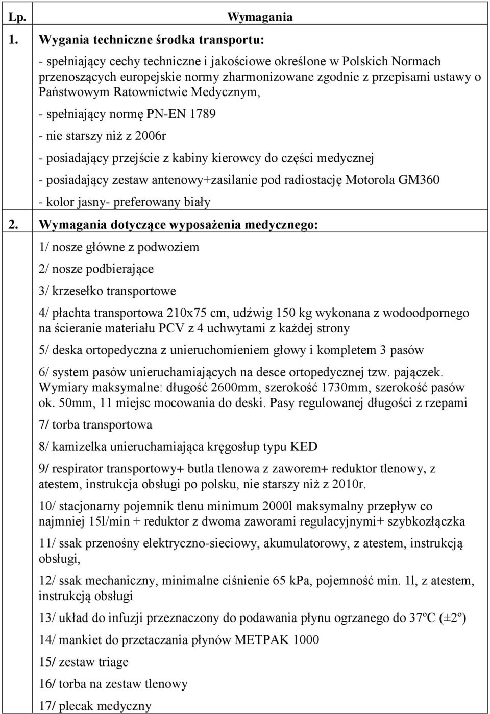 Ratownictwie Medycznym, - spełniający normę PN-EN 1789 - nie starszy niż z 2006r - posiadający przejście z kabiny kierowcy do części medycznej - posiadający zestaw antenowy+zasilanie pod radiostację