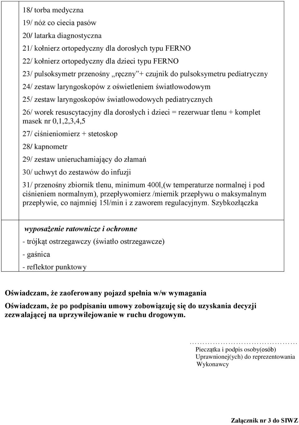 dzieci = rezerwuar tlenu + komplet masek nr 0,1,2,3,4,5 27/ ciśnieniomierz + stetoskop 28/ kapnometr 29/ zestaw unieruchamiający do złamań 30/ uchwyt do zestawów do infuzji 31/ przenośny zbiornik