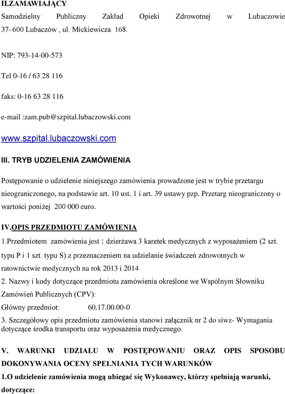 10 ust. 1 i art. 39 ustawy pzp. Przetarg nieograniczony o wartości poniżej 200 000 euro. IV.OPIS PRZEDMIOTU ZAMÓWIENIA 1.