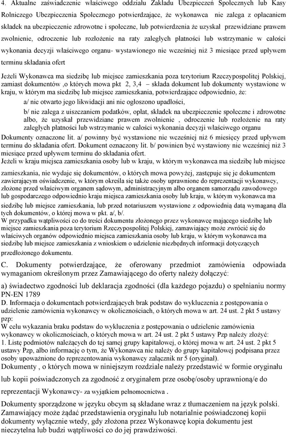 właściwego organu- wystawionego nie wcześniej niż 3 miesiące przed upływem terminu składania ofert Jeżeli Wykonawca ma siedzibę lub miejsce zamieszkania poza terytorium Rzeczypospolitej Polskiej,