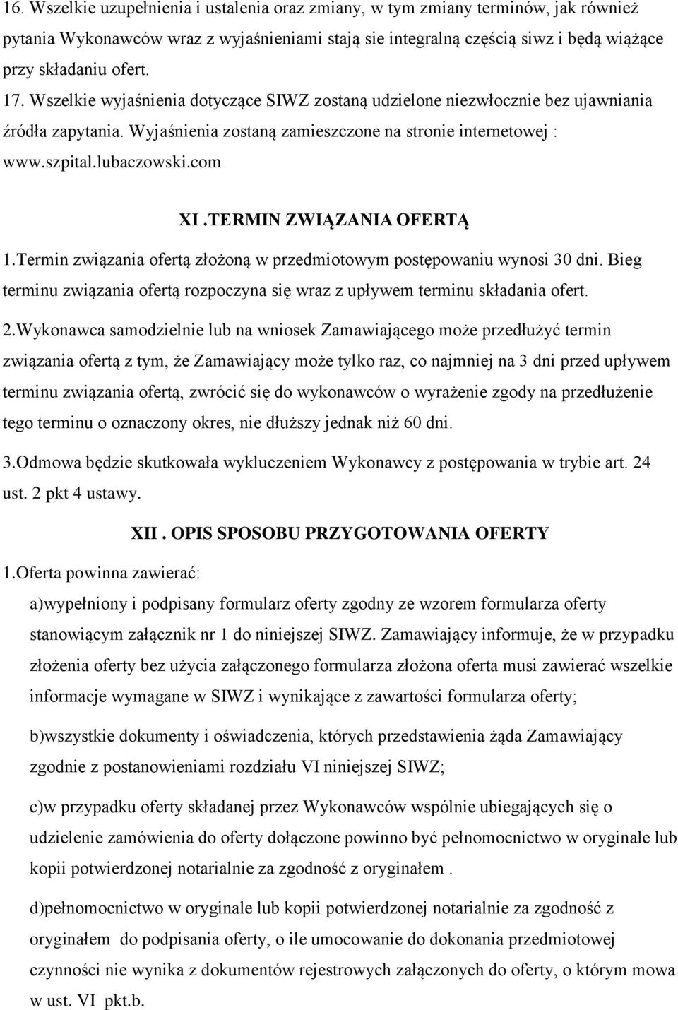 TERMIN ZWIĄZANIA OFERTĄ 1.Termin związania ofertą złożoną w przedmiotowym postępowaniu wynosi 30 dni. Bieg terminu związania ofertą rozpoczyna się wraz z upływem terminu składania ofert. 2.