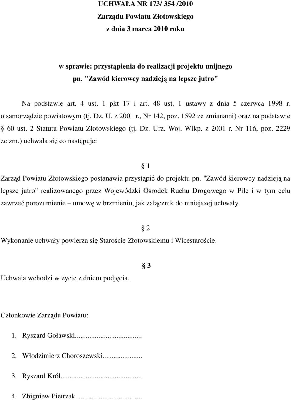 z 2001 r. Nr 116, poz. 2229 ze zm.) uchwala się co następuje: 1 Zarząd Powiatu Złotowskiego postanawia przystąpić do projektu pn.