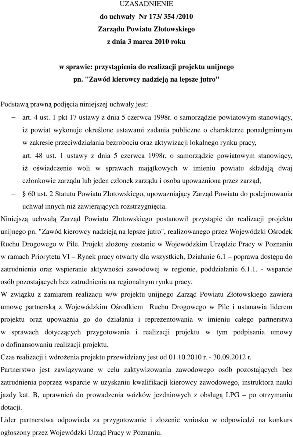 o samorządzie powiatowym stanowiący, iŝ powiat wykonuje określone ustawami zadania publiczne o charakterze ponadgminnym w zakresie przeciwdziałania bezrobociu oraz aktywizacji lokalnego rynku pracy,