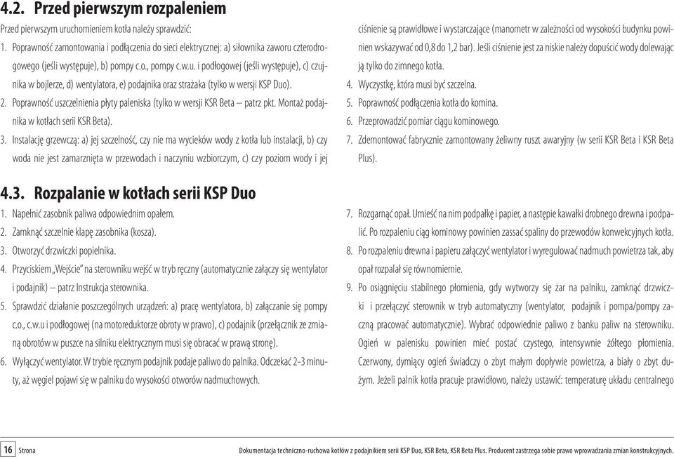 czterodrogowego (jeśli występuje), b) pompy c.o., pompy c.w.u. i podłogowej (jeśli występuje), c) czujnika w bojlerze, d) wentylatora, e) podajnika oraz strażaka (tylko w wersji KSP Duo). 2.