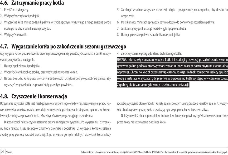 Zamknąć szczelnie wszystkie drzwiczki, klapki i przepustnicę na czopuchu, aby doszło do wygaszenia. 6. Po kilkunastu minutach sprawdzić czy nie doszło do ponownego rozpalenia paliwa. 7.