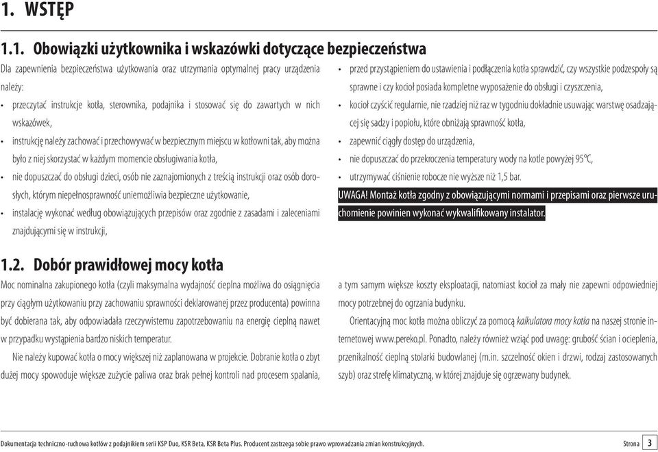 stosować się do zawartych w nich kocioł czyścić regularnie, nie rzadziej niż raz w tygodniu dokładnie usuwając warstwę osadzającej się sadzy i popiołu, które obniżają sprawność kotła, wskazówek,