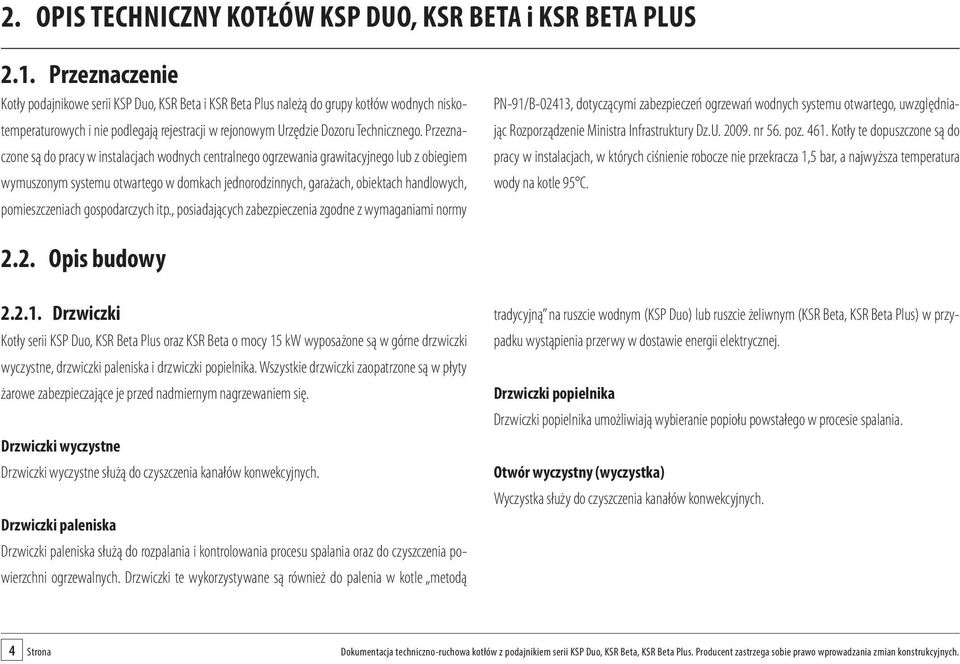 Przeznaczone są do pracy w instalacjach wodnych centralnego ogrzewania grawitacyjnego lub z obiegiem wymuszonym systemu otwartego w domkach jednorodzinnych, garażach, obiektach handlowych,