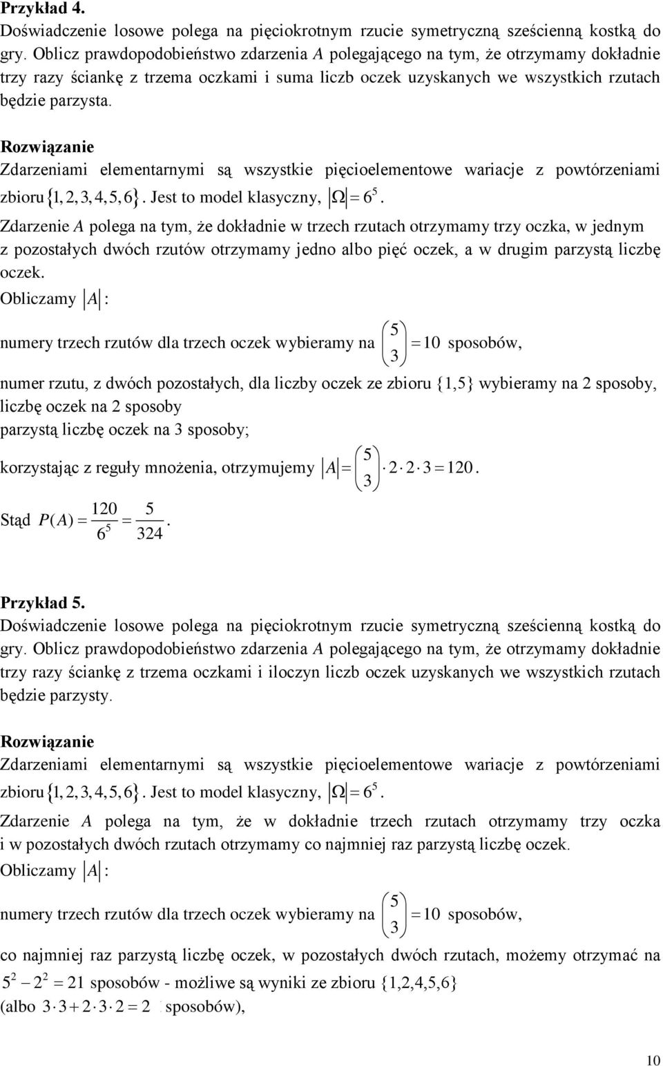 Zdarzeniami elementarnymi są wszystkie pięcioelementowe wariacje z powtórzeniami zbioru{ 1, 2,3, 4,,6 }. Jest to model klasyczny, Ω= 6.