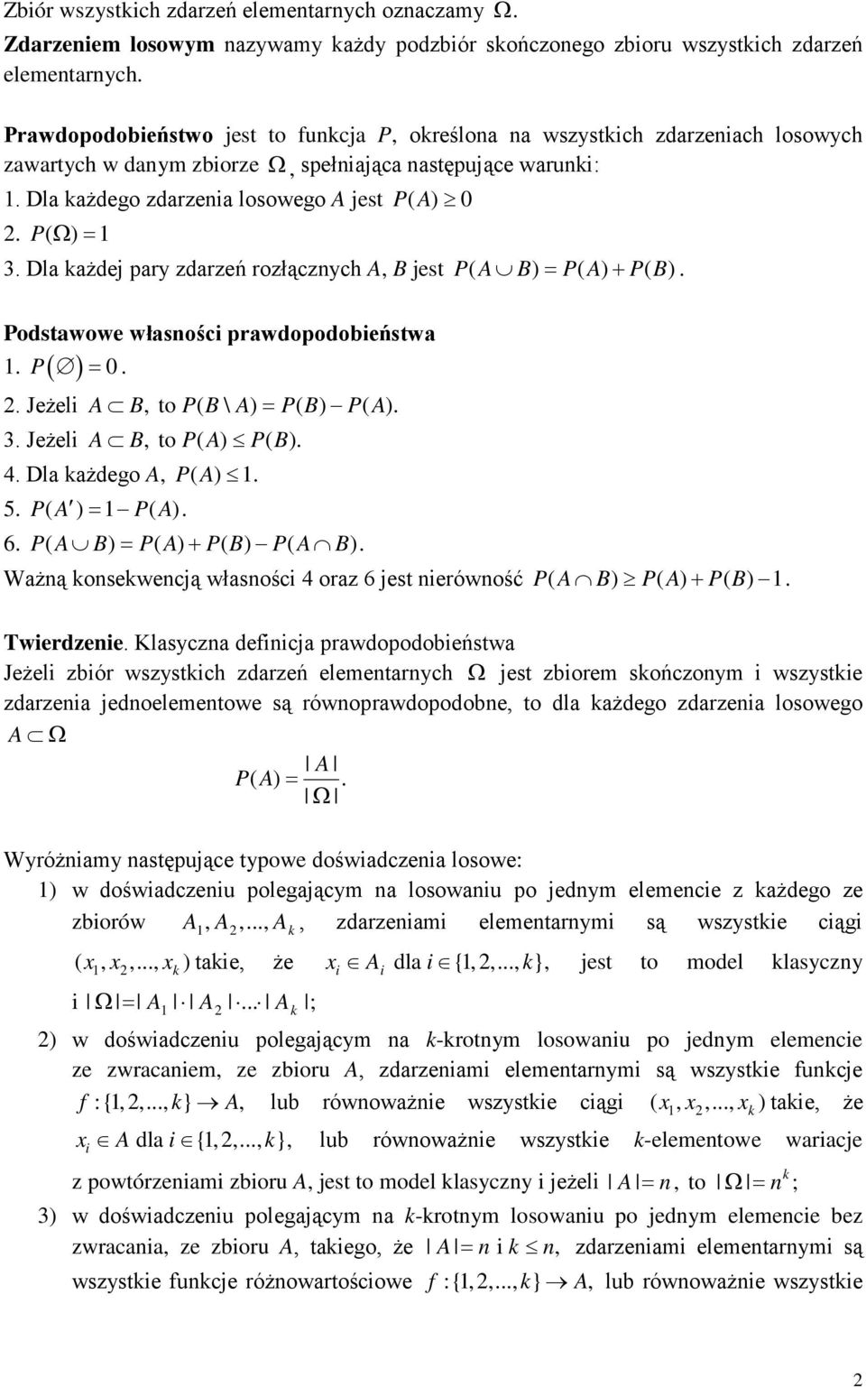 P( Ω ) = 1 3. Dla każdej pary zdarzeń rozłącznych A, B jest PA ( B) = PA ( ) + PB ( ). Podstawowe własności prawdopodobieństwa 1. P( ) = 0. 2. Jeżeli A B, to PB ( \ A) = PB ( ) PA ( ). 3. Jeżeli A B, to PA ( ) PB ( ).