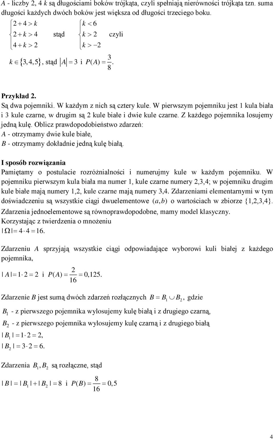 W pierwszym pojemniku jest 1 kula biała i 3 kule czarne, w drugim są 2 kule białe i dwie kule czarne. Z każdego pojemnika losujemy jedną kulę.