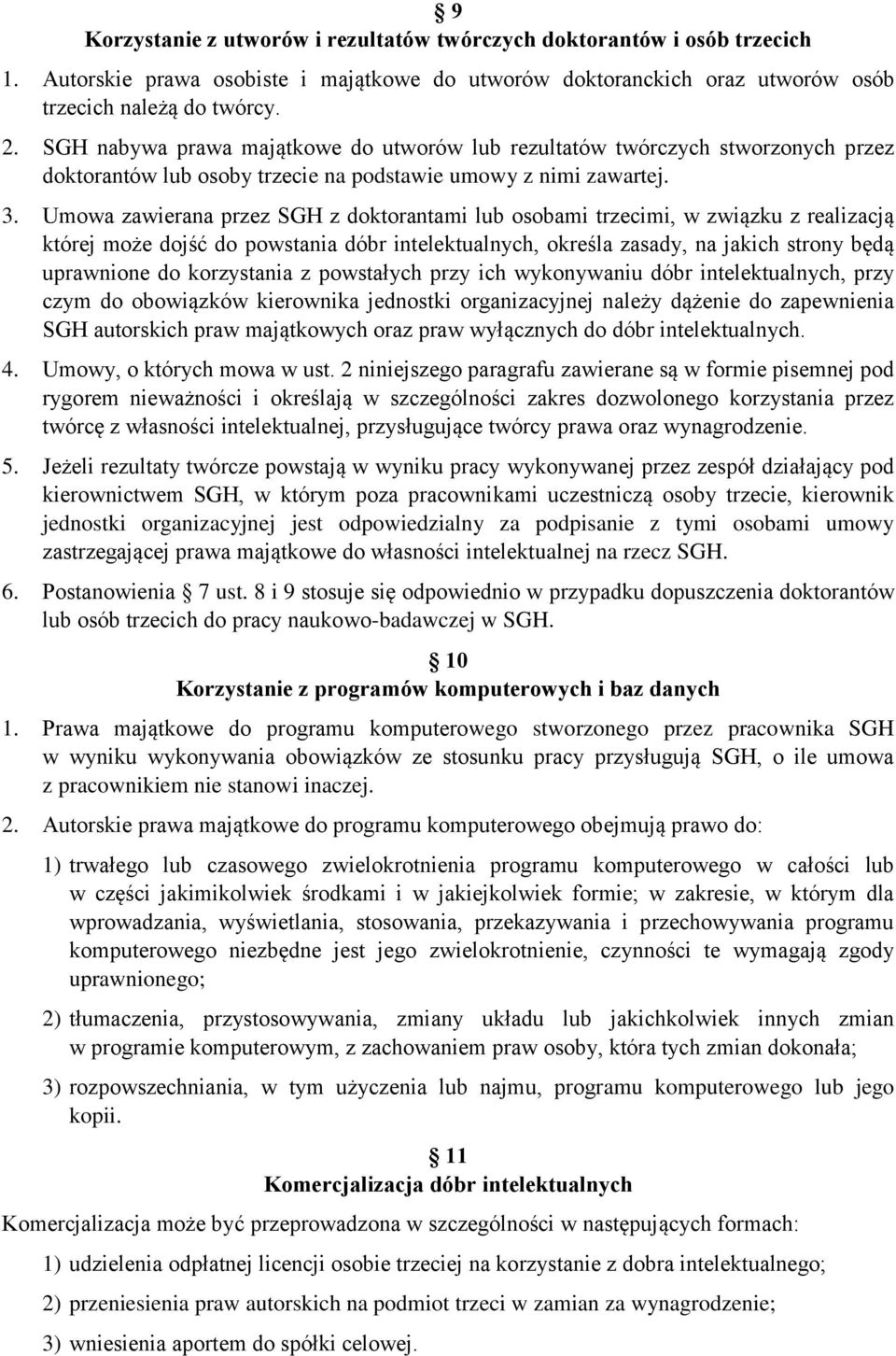 Umowa zawierana przez SGH z doktorantami lub osobami trzecimi, w związku z realizacją której może dojść do powstania dóbr intelektualnych, określa zasady, na jakich strony będą uprawnione do