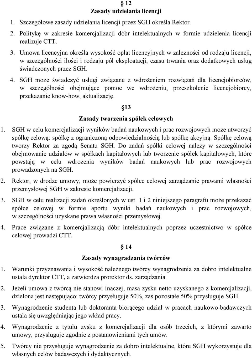 Umowa licencyjna określa wysokość opłat licencyjnych w zależności od rodzaju licencji, w szczególności ilości i rodzaju pól eksploatacji, czasu trwania oraz dodatkowych usług świadczonych przez SGH.