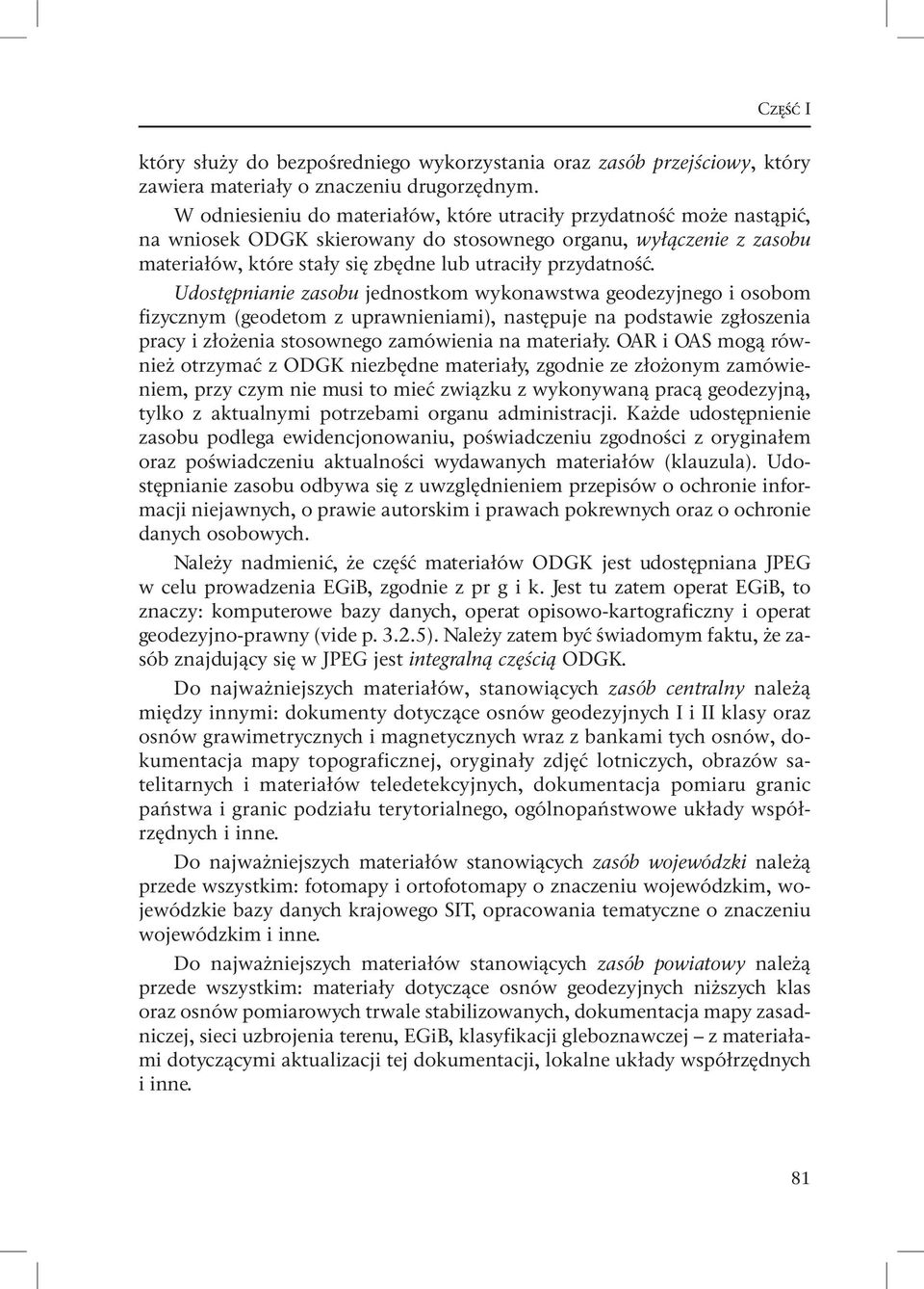 Udostępnianie zasobu jednostkom wykonawstwa geodezyjnego i osobom fizycznym (geodetom z uprawnieniami), następuje na podstawie zgłoszenia pracy i złożenia stosownego zamówienia na materiały.