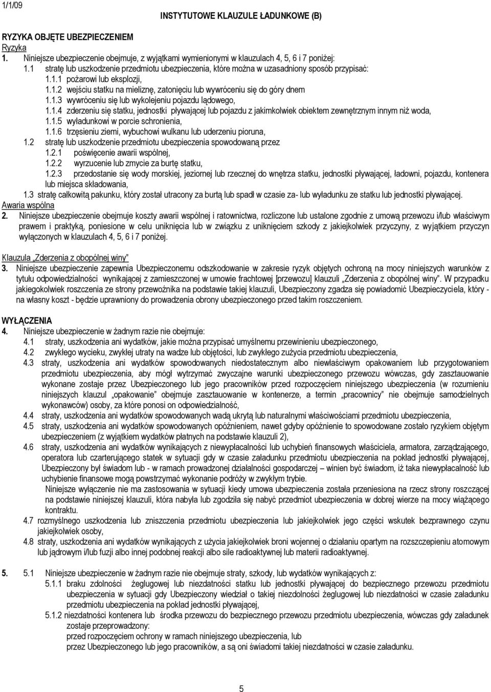 1.3 wywróceniu się lub wykolejeniu pojazdu lądowego, 1.1.4 zderzeniu się statku, jednostki pływającej lub pojazdu z jakimkolwiek obiektem zewnętrznym innym niż woda, 1.1.5 wyładunkowi w porcie schronienia, 1.