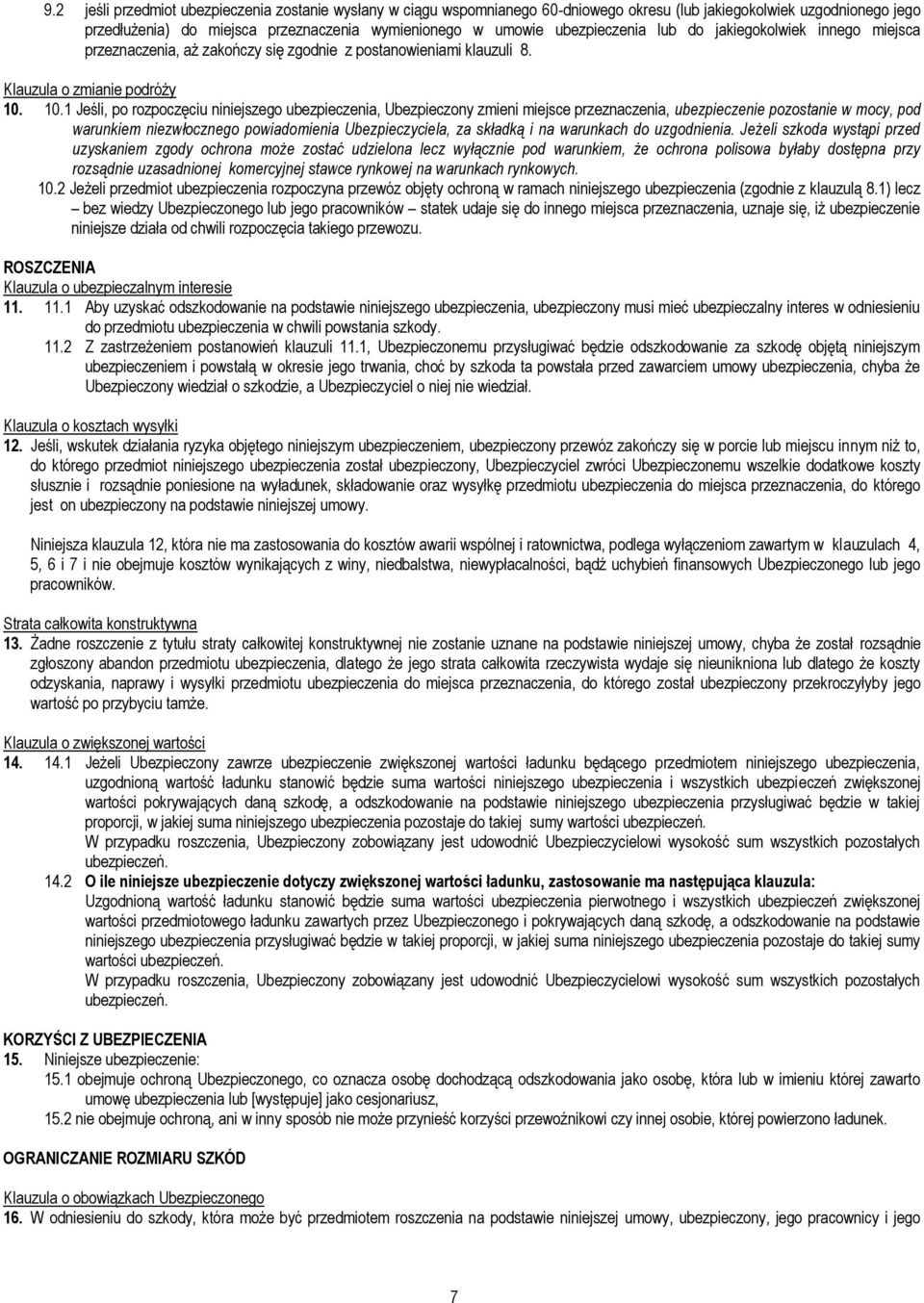 10.1 Jeśli, po rozpoczęciu niniejszego ubezpieczenia, Ubezpieczony zmieni miejsce przeznaczenia, ubezpieczenie pozostanie w mocy, pod warunkiem niezwłocznego powiadomienia Ubezpieczyciela, za składką