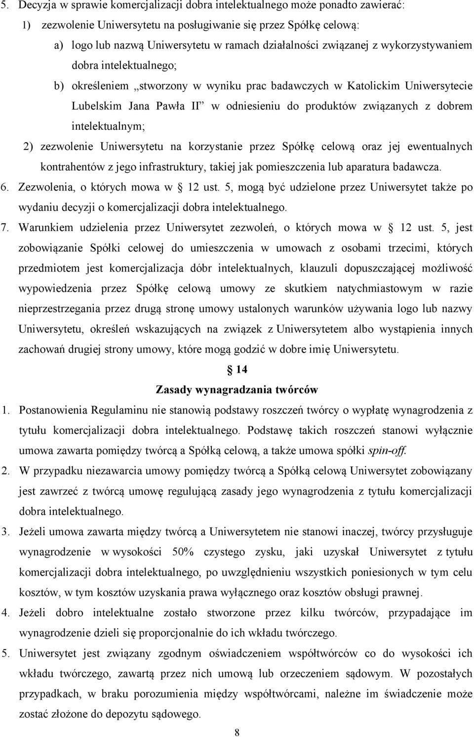 związanych z dobrem intelektualnym; 2) zezwolenie Uniwersytetu na korzystanie przez Spółkę celową oraz jej ewentualnych kontrahentów z jego infrastruktury, takiej jak pomieszczenia lub aparatura