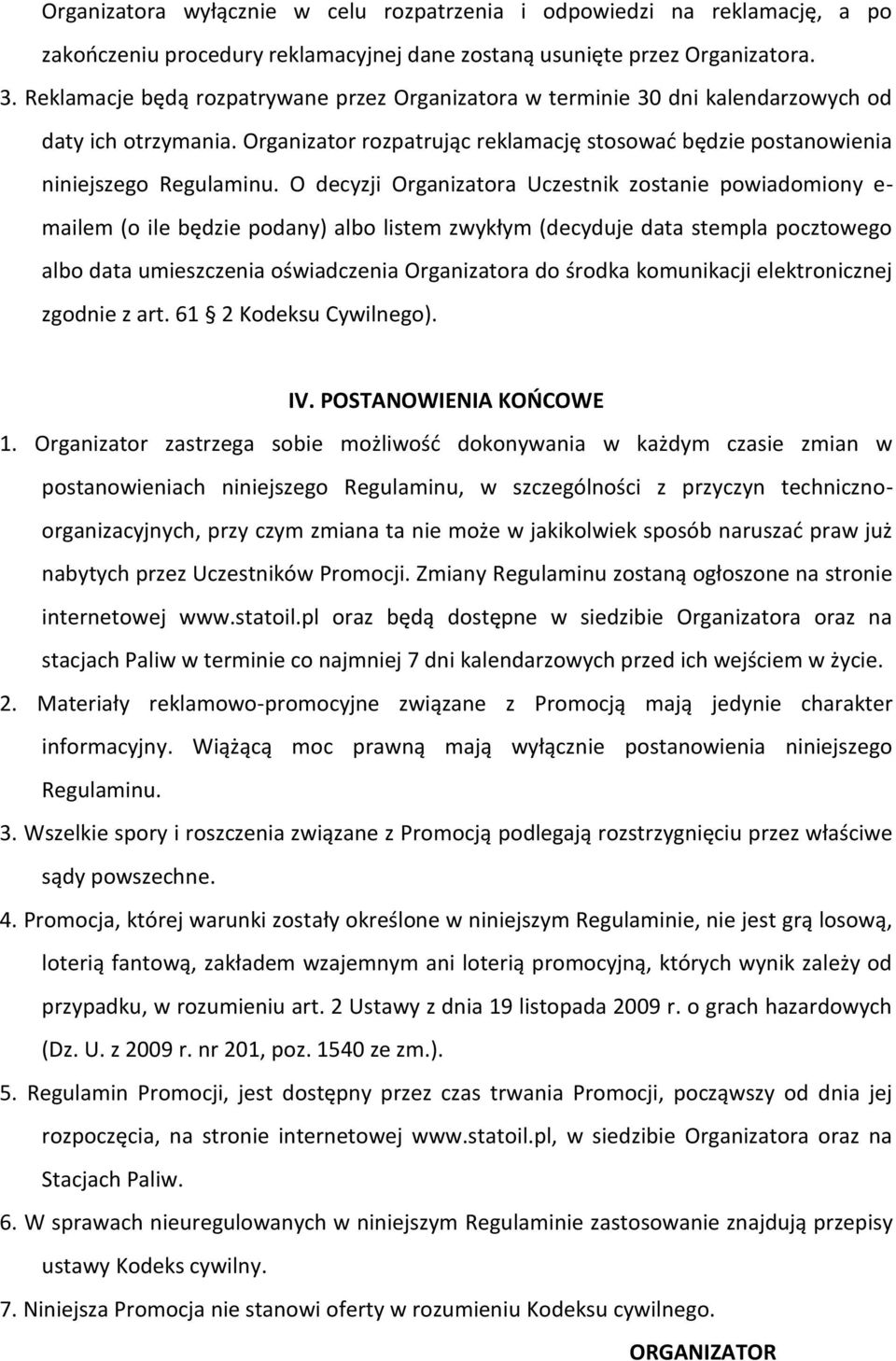 O decyzji Organizatora Uczestnik zostanie powiadomiony e- mailem (o ile będzie podany) albo listem zwykłym (decyduje data stempla pocztowego albo data umieszczenia oświadczenia Organizatora do środka