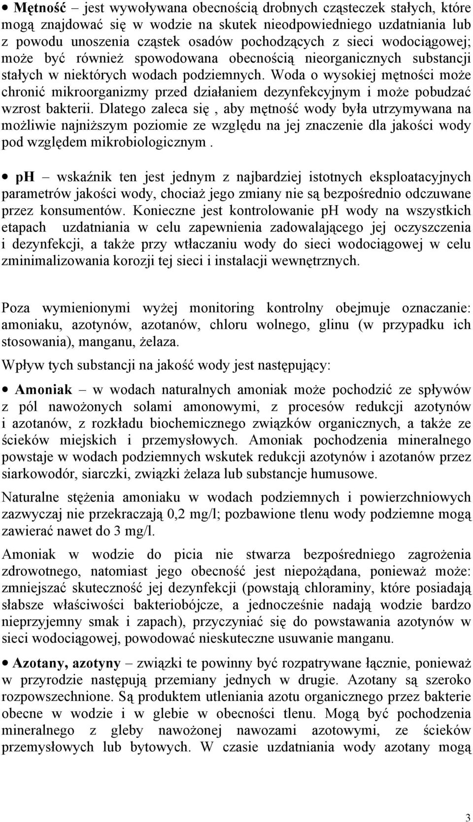 Woda o wysokiej mętności może chronić mikroorganizmy przed działaniem dezynfekcyjnym i może pobudzać wzrost bakterii.