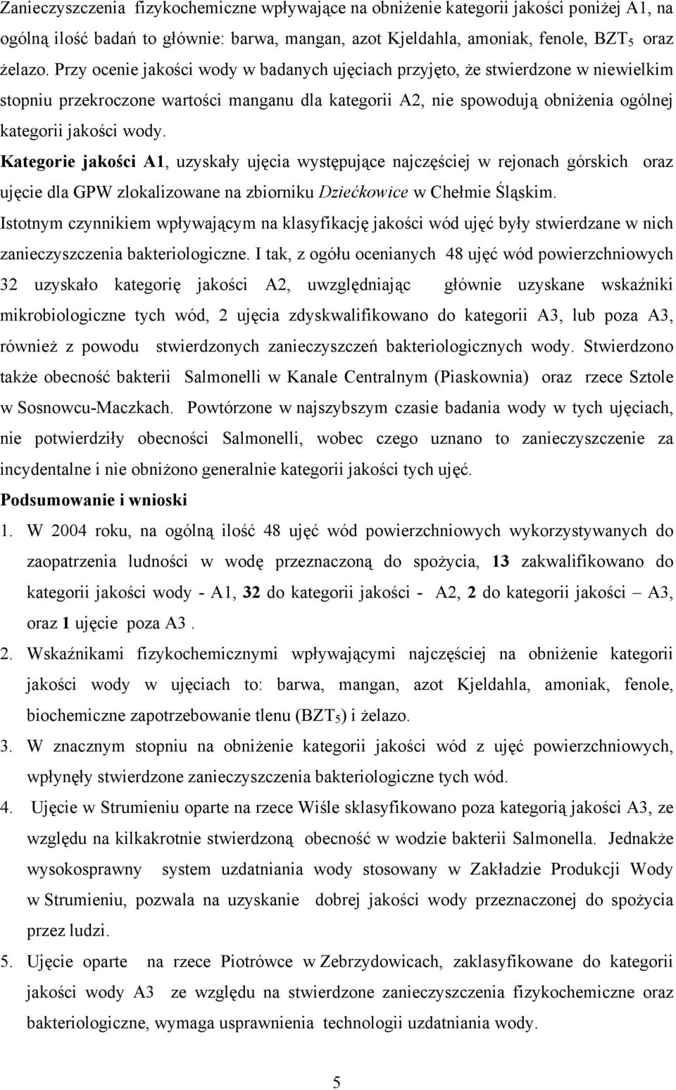 Kategorie jakości, uzyskały ujęcia występujące najczęściej w rejonach górskich oraz ujęcie dla GPW zlokalizowane na zbiorniku Dziećkowice w Chełmie Śląskim.