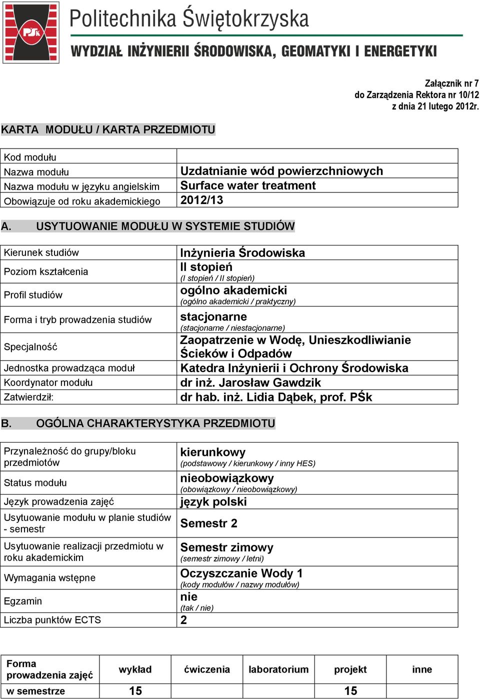 USYTUOWANIE MODUŁU W SYSTEMIE STUDIÓW Kierunek studiów Poziom Profil studiów Forma i tryb prowadzenia studiów Specjalność Jednostka prowadząca moduł Koordynator modułu Zatwierdził: Inżynieria