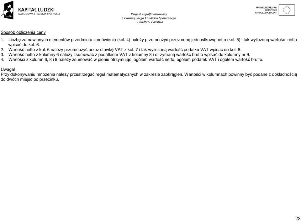 Wartość netto z kolumny 6 naleŝy zsumować z podatkiem VAT z kolumny 8 i otrzymaną wartość brutto wpisać do kolumny nr 9. 4.