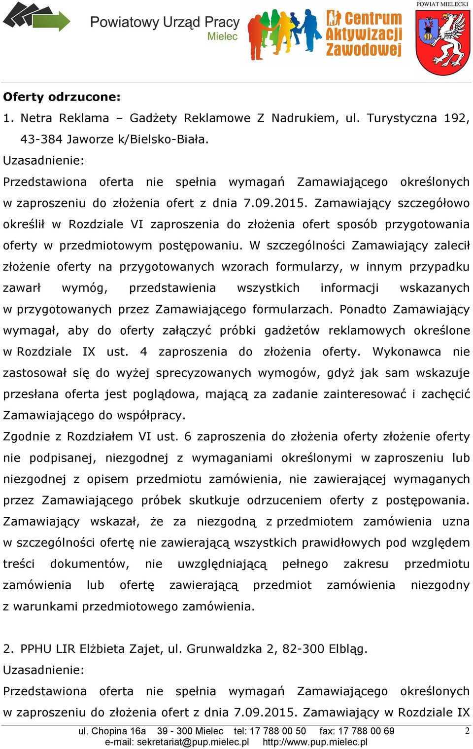 W szczególności Zamawiający zalecił złożenie oferty na przygotowanych wzorach formularzy, w innym przypadku zawarł wymóg, przedstawienia wszystkich informacji wskazanych w przygotowanych przez