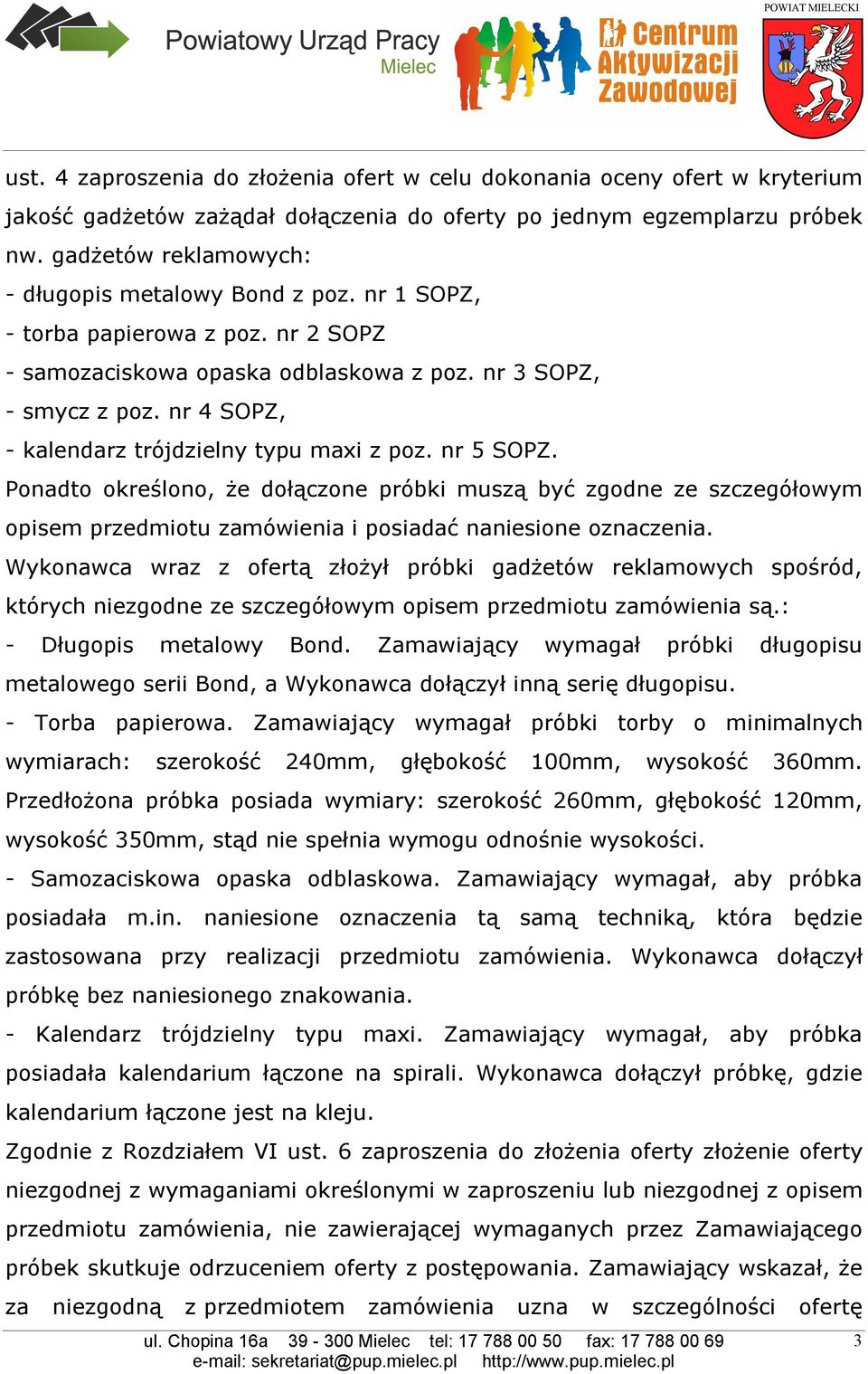 Przedłożona próbka posiada wymiary: szerokość 260mm, głębokość 120mm, wysokość 350mm, stąd nie spełnia wymogu odnośnie wysokości. - Samozaciskowa opaska odblaskowa.