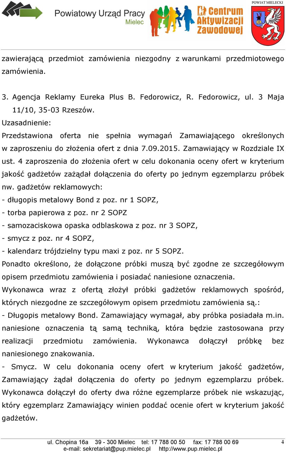 naniesione oznaczenia tą samą techniką, która będzie zastosowana przy realizacji przedmiotu Wykonawca dołączył próbkę bez naniesionego znakowania.