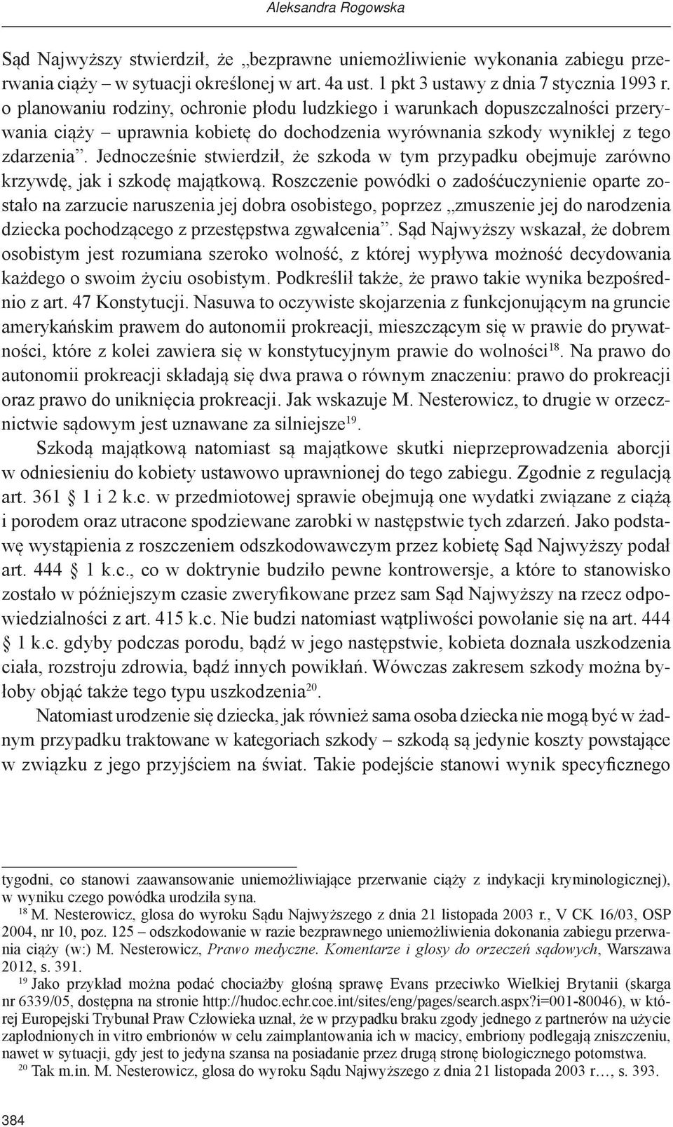 Jednocześnie stwierdził, że szkoda w tym przypadku obejmuje zarówno krzywdę, jak i szkodę majątkową.