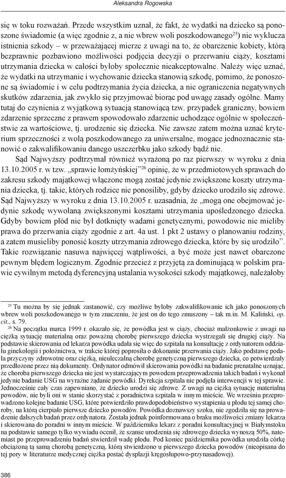 to, że obarczenie kobiety, którą bezprawnie pozbawiono możliwości podjęcia decyzji o przerwaniu ciąży, kosztami utrzymania dziecka w całości byłoby społecznie nieakceptowalne.
