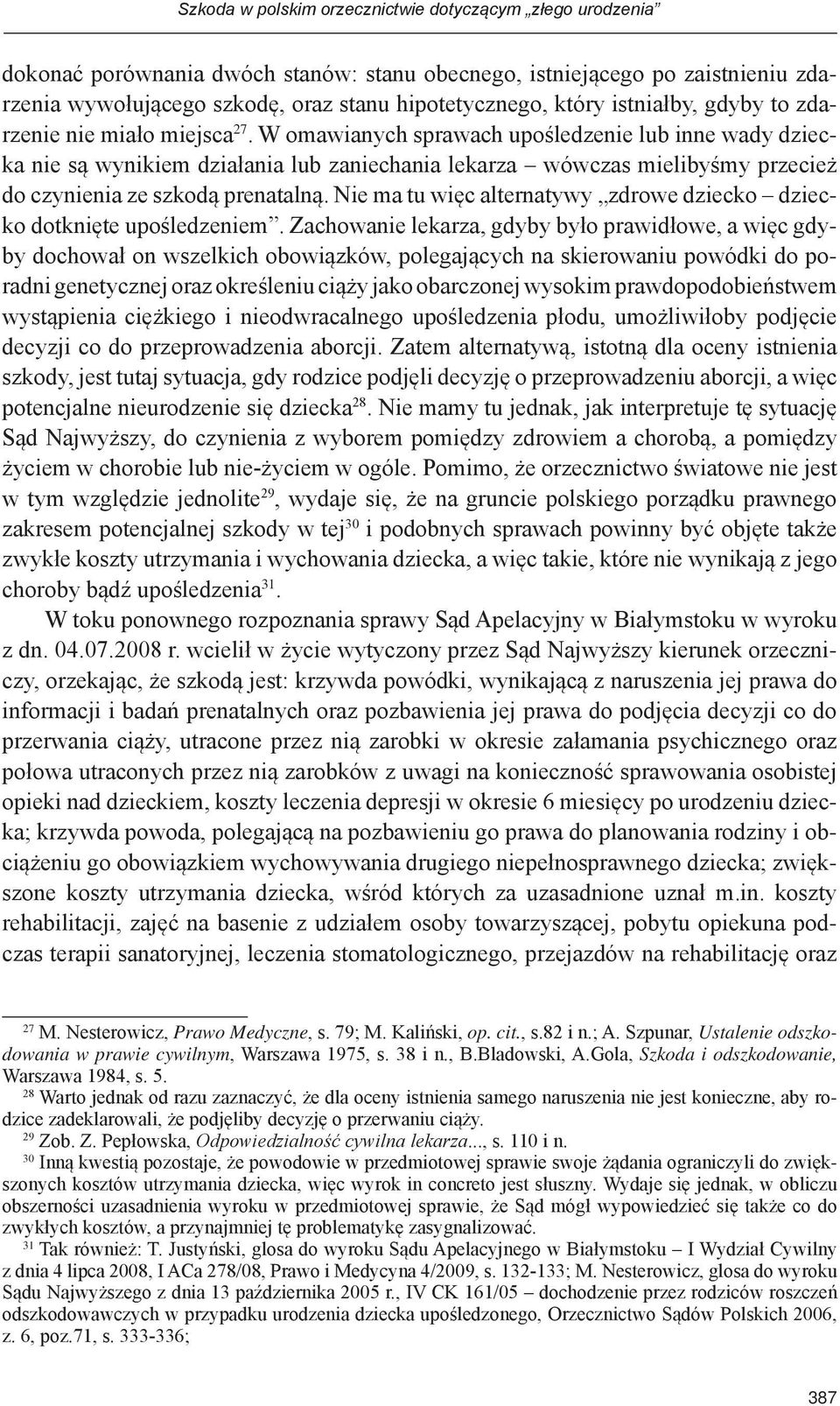 W omawianych sprawach upośledzenie lub inne wady dziecka nie są wynikiem działania lub zaniechania lekarza wówczas mielibyśmy przecież do czynienia ze szkodą prenatalną.