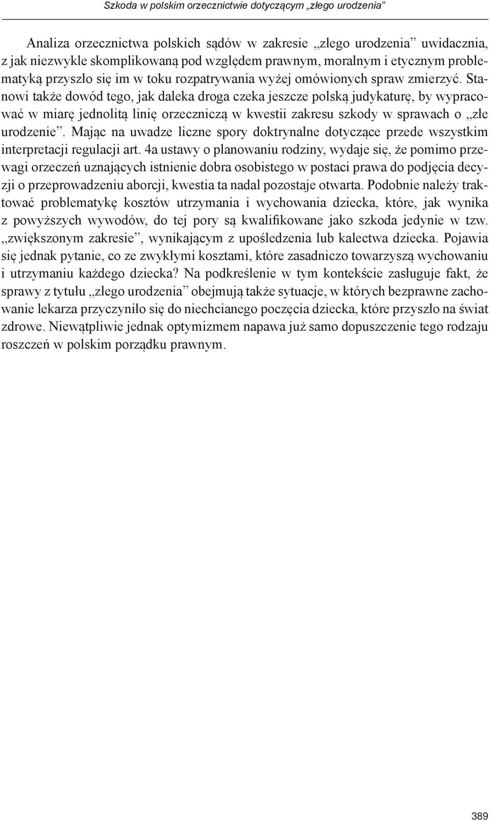 Stanowi także dowód tego, jak daleka droga czeka jeszcze polską judykaturę, by wypracować w miarę jednolitą linię orzeczniczą w kwestii zakresu szkody w sprawach o złe urodzenie.