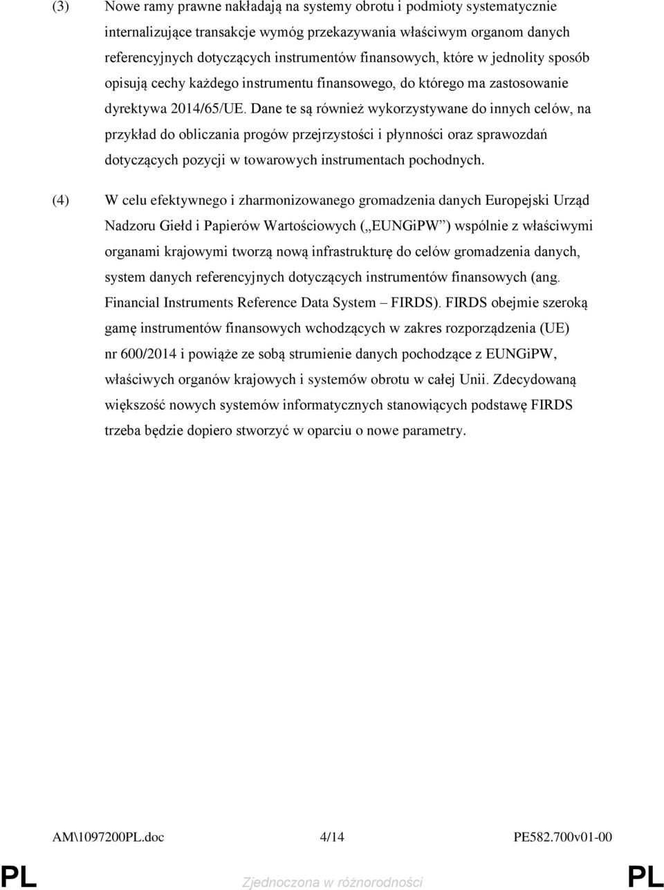 Dane te są również wykorzystywane do innych celów, na przykład do obliczania progów przejrzystości i płynności oraz sprawozdań dotyczących pozycji w towarowych instrumentach pochodnych.