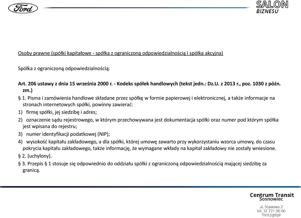 Pisma i zamówienia handlowe składane przez spółkę w formie papierowej i elektronicznej, a także informacje na stronach internetowych spółki, powinny zawierać: 1) firmę spółki, jej siedzibę i adres;