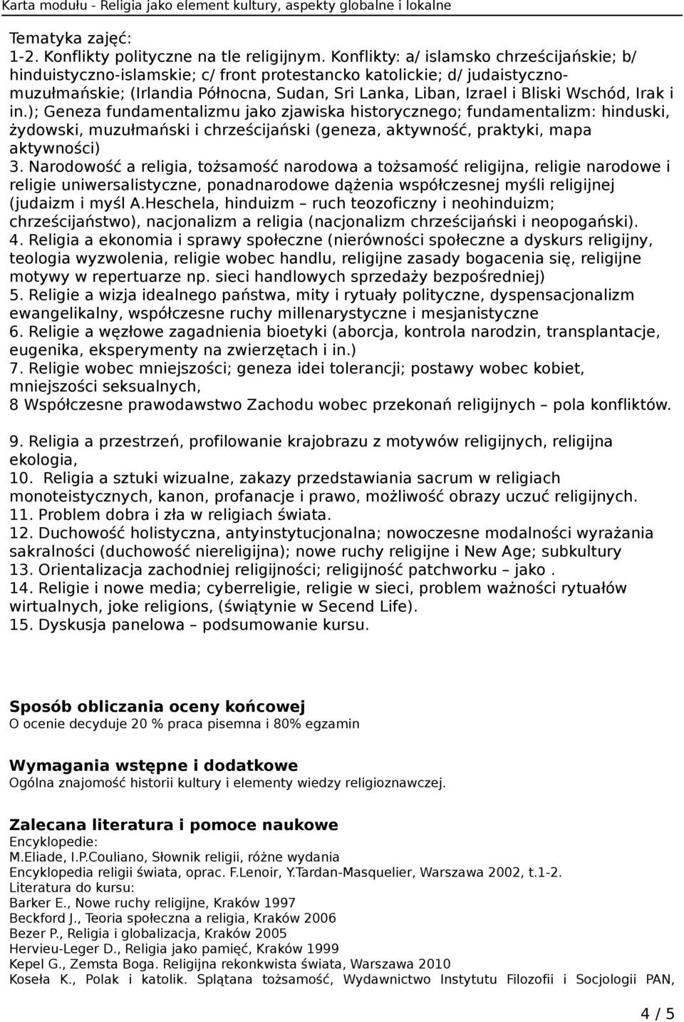 Irak i in.); Geneza fundamentalizmu jako zjawiska historycznego; fundamentalizm: hinduski, żydowski, muzułmański i chrześcijański (geneza, aktywność, praktyki, mapa aktywności) 3.