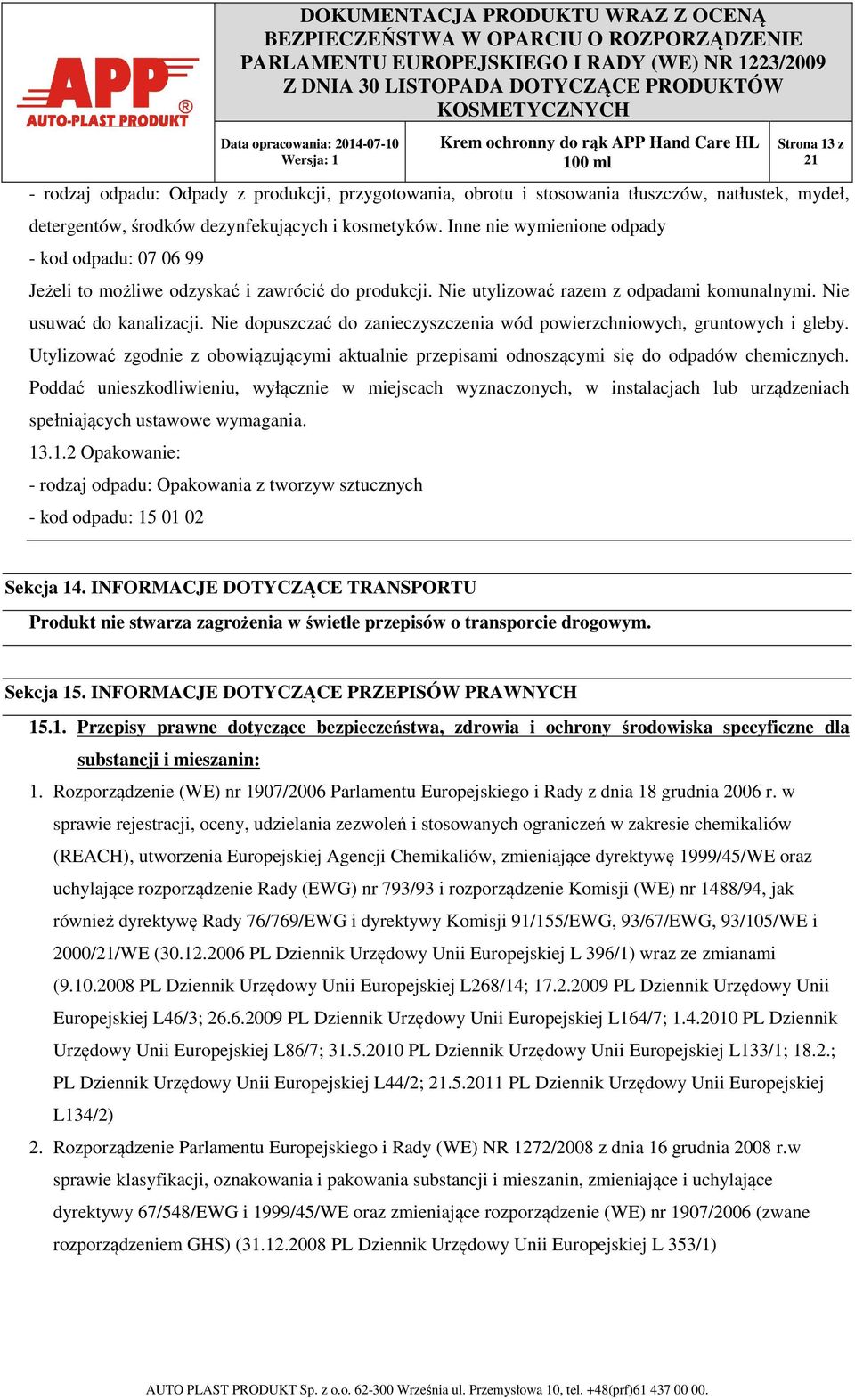 Nie dopuszczać do zanieczyszczenia wód powierzchniowych, gruntowych i gleby. Utylizować zgodnie z obowiązującymi aktualnie przepisami odnoszącymi się do odpadów chemicznych.