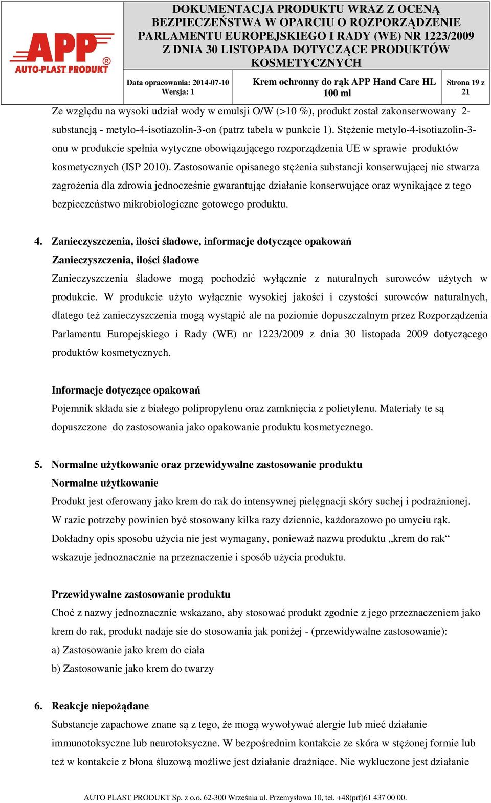 Zastosowanie opisanego stężenia substancji konserwującej nie stwarza zagrożenia dla zdrowia jednocześnie gwarantując działanie konserwujące oraz wynikające z tego bezpieczeństwo mikrobiologiczne