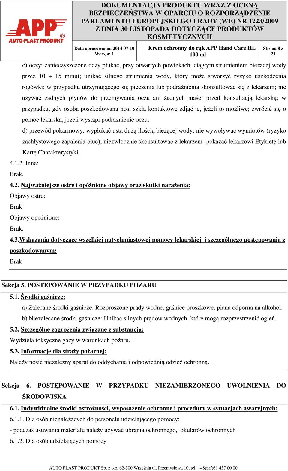 gdy osoba poszkodowana nosi szkła kontaktowe zdjąć je, jeżeli to możliwe; zwrócić się o pomoc lekarską, jeżeli wystąpi podrażnienie oczu.